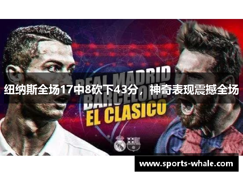 纽纳斯全场17中8砍下43分，神奇表现震撼全场